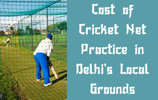 Cost of Cricket Net Practice in Delhi’s Local Grounds
