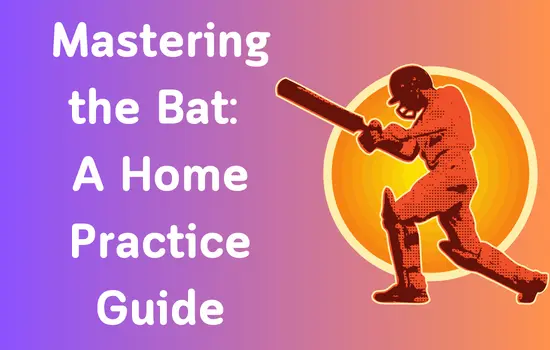 Mastering the Bat: A Home Practice Guide for Cricket Batters (Pro to Beginner)